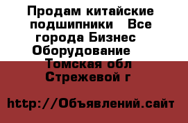 Продам китайские подшипники - Все города Бизнес » Оборудование   . Томская обл.,Стрежевой г.